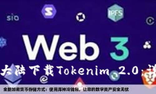 如何在大陆下载Tokenim 2.0：详细指南