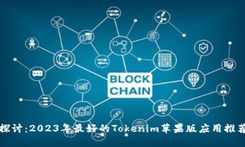 探讨：2023年最好的Tokenim苹果版应用推荐