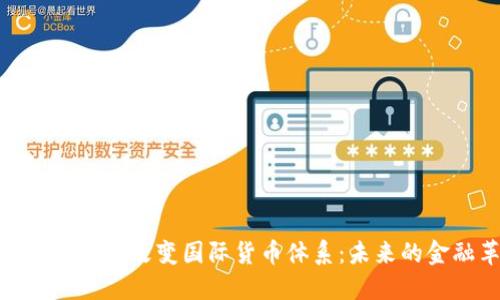加密货币如何改变国际货币体系:未来的金融革命