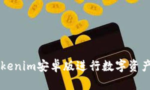 如何使用Tokenim安卓版进行数字资产管理与交易