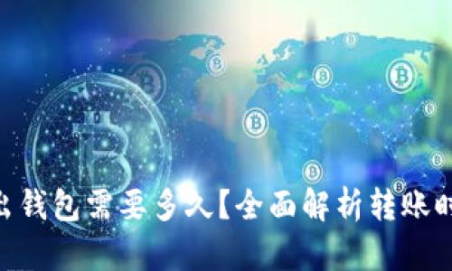 Tokenim转出钱包需要多久？全面解析转账时间影响因素