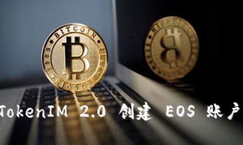 如何使用TokenIM 2.0 创建 EOS 账户：详细指南