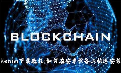最新Tokenim下载教程：如何在安卓设备上快速安装和使用