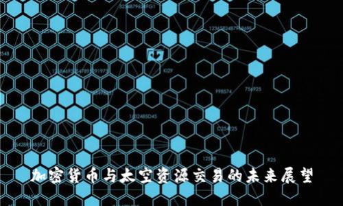 加密货币与太空资源交易的未来展望