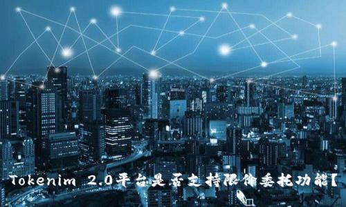 Tokenim 2.0平台是否支持限价委托功能？