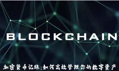 
加密货币记账：如何高效管理你的数字资产