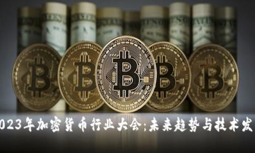 2023年加密货币行业大会：未来趋势与技术发展