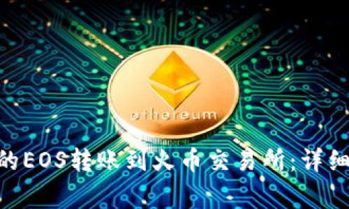 如何将Tokenim的EOS转账到火币交易所：详细步骤与注意事项