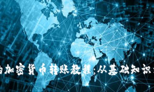 全面深入的加密货币转账教程：从基础知识到实际操作