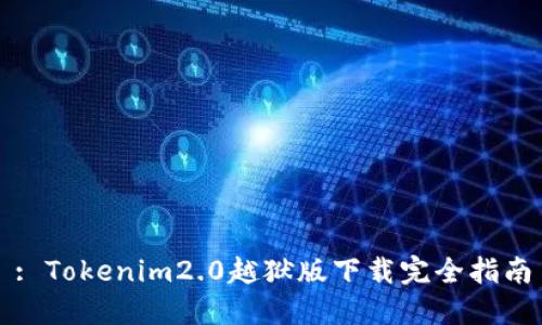 : Tokenim2.0越狱版下载完全指南