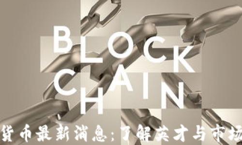 
加密货币最新消息：了解英才与市场动态