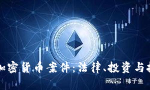 深入分析加密货币案件：法律、投资与技术的交织