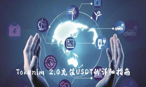 Tokenim 2.0充值USDT的详细指南