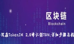 如何在TokenIM 2.0中认领TON：详细步骤与指南