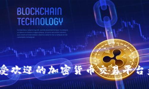 2023年最受欢迎的加密货币交易平台盘点与评测