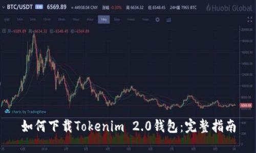 如何下载Tokenim 2.0钱包：完整指南
