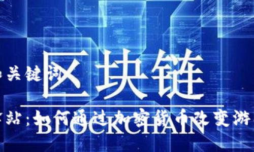 思考和关键词

游戏驿站：如何通过加密货币改变游戏体验