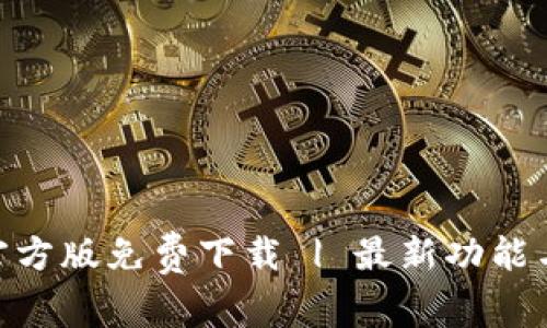 Tokenim官方版免费下载 | 最新功能与使用指南