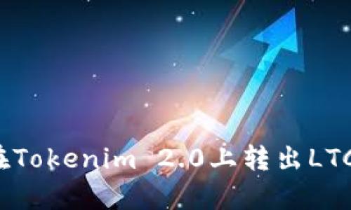mxp如何在Tokenim 2.0上转出LTC：详细指南