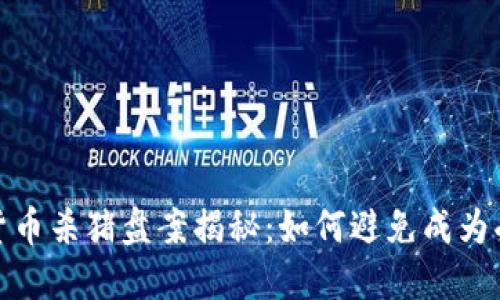 加密货币杀猪盘案揭秘：如何避免成为受害者