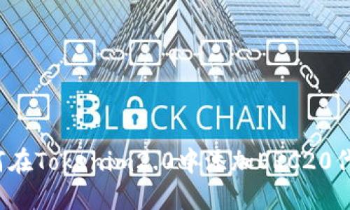 如何在Tokenim2.0中添加ERC20代币？