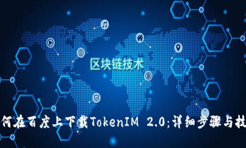 如何在百度上下载TokenIM 2.0：详细步骤与技巧
