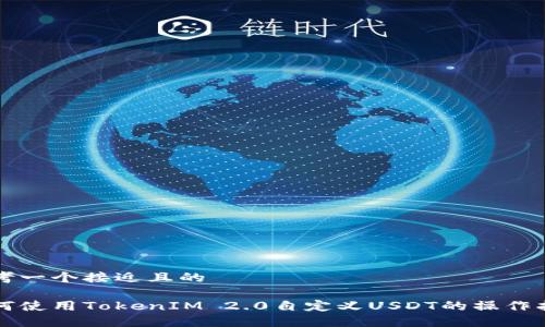 思考一个接近且的

如何使用TokenIM 2.0自定义USDT的操作指南