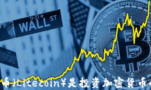 为什么怀特币(Litecoin)是投资加密货币的理想选择?