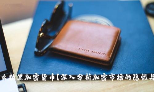 为什么拉黑加密货币？深入分析加密市场的隐忧与对策