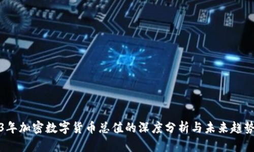 2023年加密数字货币总值的深度分析与未来趋势预测