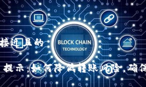 思考一个接近且的

Tokenim 提示：如何降低转账风险，确保安全交易