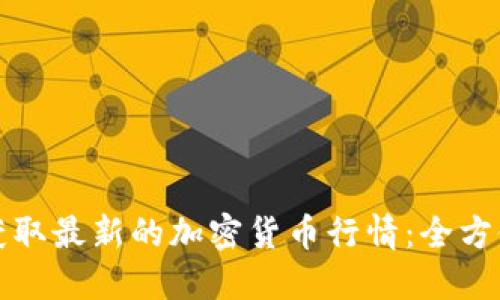 如何获取最新的加密货币行情:全方位指南