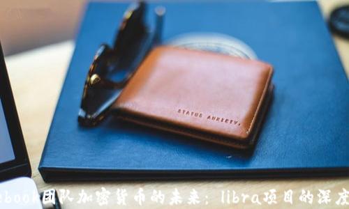 
Facebook团队加密货币的未来： libra项目的深度解析