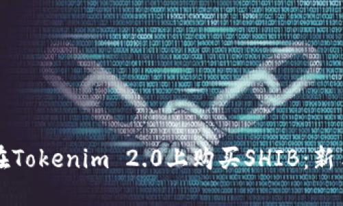 如何在Tokenim 2.0上购买SHIB：新手指南