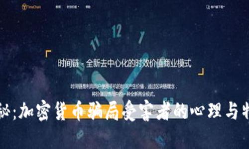 揭秘：加密货币骗局受害者的心理与特点
