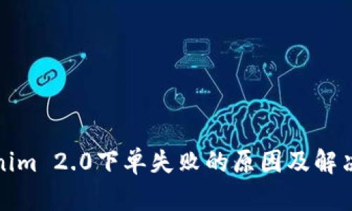 Tokenim 2.0下单失败的原因及解决方案