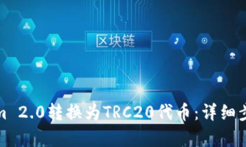 思考和关键词

如何将Tokenim 2.0转换为TRC20代币：详细步骤与注意事项