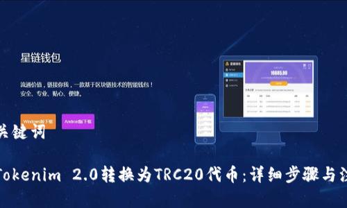 思考和关键词

如何将Tokenim 2.0转换为TRC20代币：详细步骤与注意事项