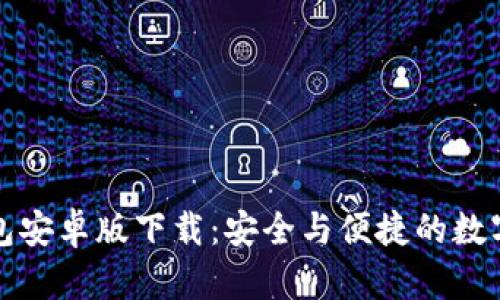 比特派钱包安卓版下载：安全与便捷的数字资产管理