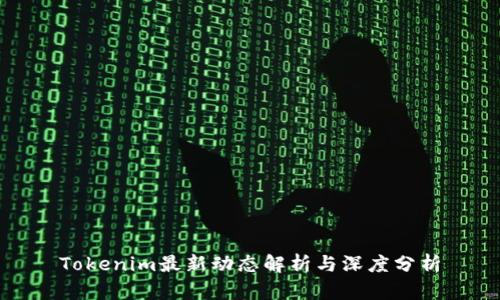 Tokenim最新动态解析与深度分析