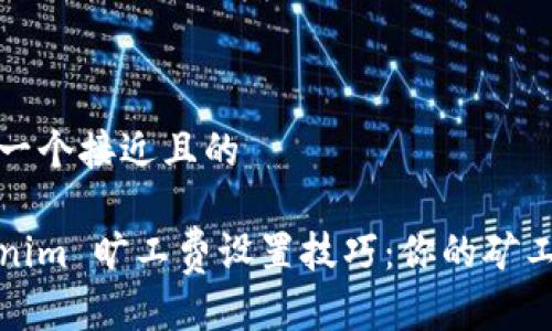 思考一个接近且的

Tokenim 旷工费设置技巧：你的矿工收益