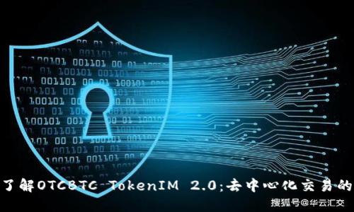 : 深入了解OTCBTC TokenIM 2.0：去中心化交易的新机遇