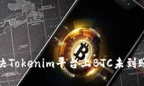 如何解决Tokenim平台上BTC未到账的问题