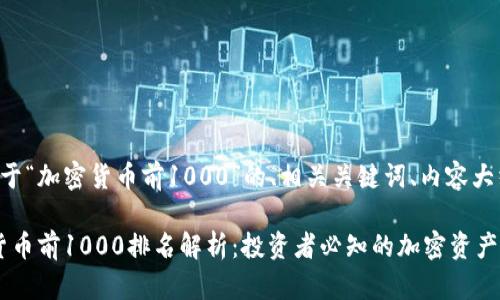 以下是一个关于“加密货币前1000”的、相关关键词、内容大纲及问题介绍：

2023年加密货币前1000排名解析：投资者必知的加密资产