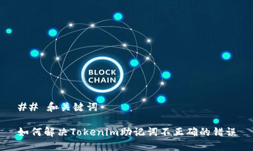 ## 和关键词

如何解决Tokenim助记词不正确的错误