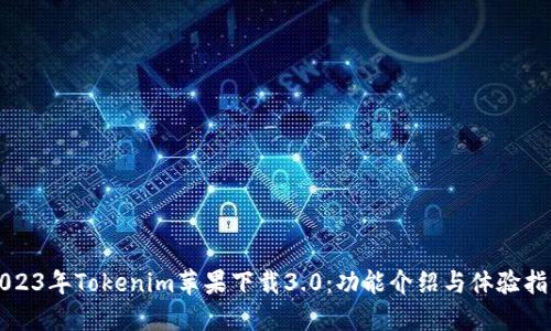 2023年Tokenim苹果下载3.0：功能介绍与体验指南