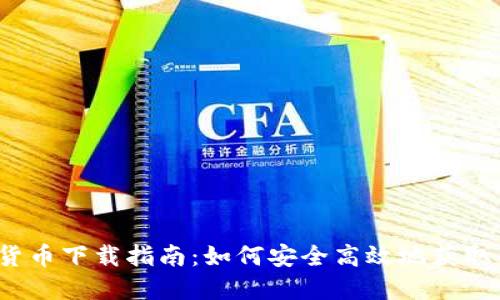 2023年新加密货币下载指南：如何安全高效地获取并管理数字资产