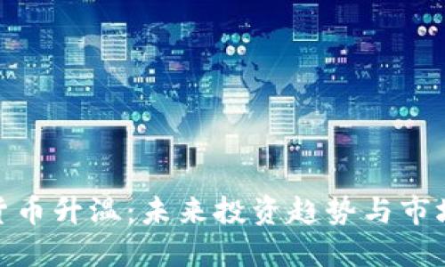 加密货币升温：未来投资趋势与市场预测