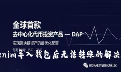 Tokenim导入钱包后无法转账的解决方案