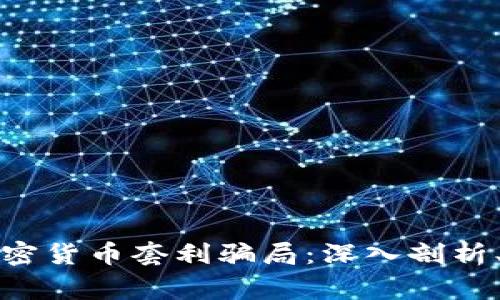 如何识别加密货币套利骗局：深入剖析、警示与防范